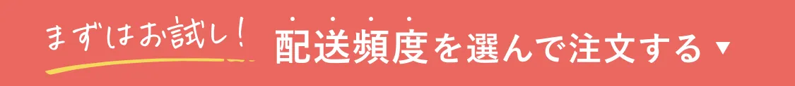 まずはお試し！配送頻度を選んで注文する。